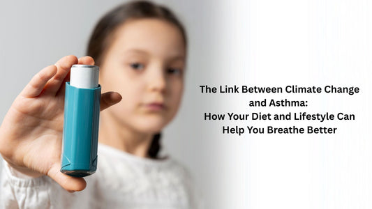 The Link Between Climate Change and Asthma: How Your Diet and Lifestyle Can Help You Breathe Better